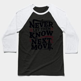 never let them know your next move Baseball T-Shirt